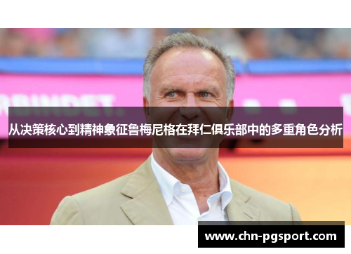 从决策核心到精神象征鲁梅尼格在拜仁俱乐部中的多重角色分析